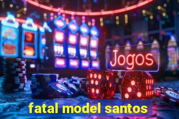 fatal model santos